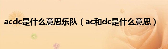 acdc是什么意思乐队（ac和dc是什么意思）