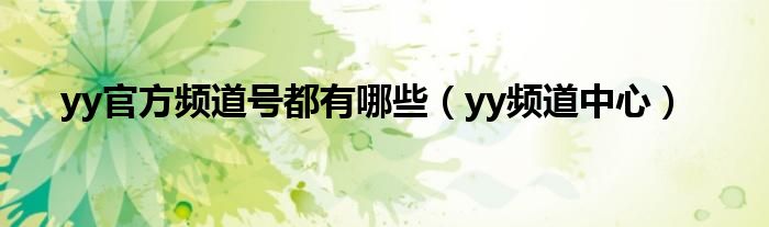 yy官方频道号都有哪些（yy频道中心）