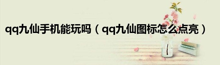 qq九仙手机能玩吗（qq九仙图标怎么点亮）