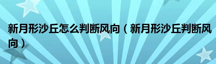 新月形沙丘怎么判断风向（新月形沙丘判断风向）