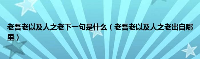 老吾老以及人之老下一句是什么（老吾老以及人之老出自哪里）