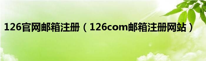 126官网邮箱注册（126com邮箱注册网站）