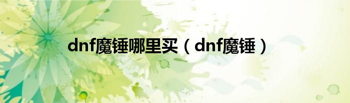 dnf魔锤哪里买（dnf魔锤）