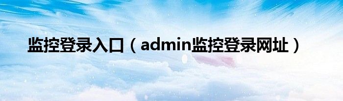 监控登录入口（admin监控登录网址）