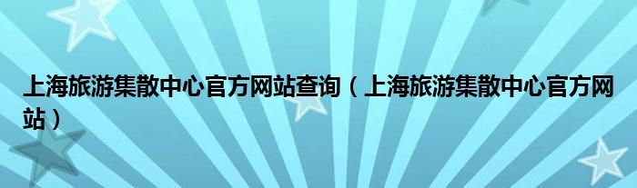 上海旅游集散中心官方网站查询（上海旅游集散中心官方网站）