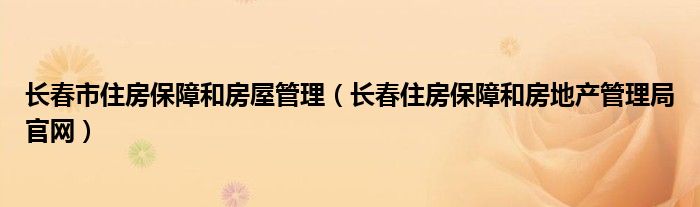 长春市住房保障和房屋管理（长春住房保障和房地产管理局官网）