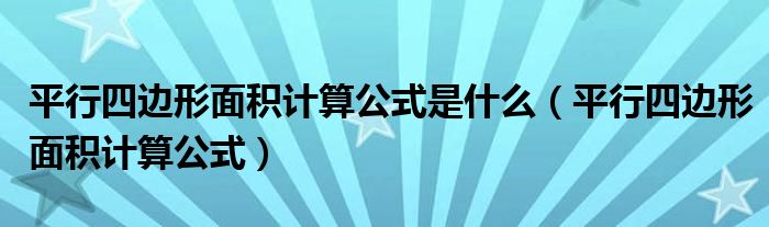 平行四边形面积计算公式是什么（平行四边形面积计算公式）