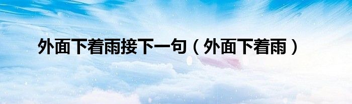 外面下着雨接下一句（外面下着雨）