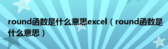 round函数是什么意思excel（round函数是什么意思）