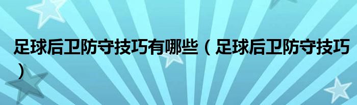 足球后卫防守技巧有哪些（足球后卫防守技巧）