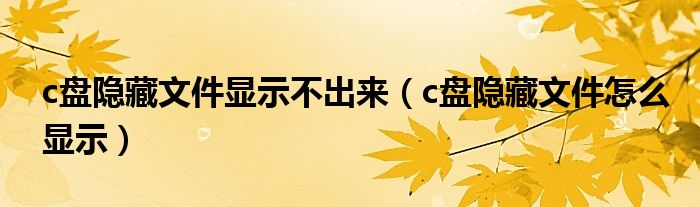 c盘隐藏文件显示不出来（c盘隐藏文件怎么显示）