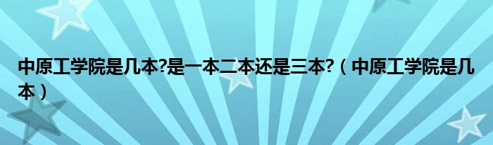 中原工学院是几本?是一本二本还是三本?（中原工学院是几本）