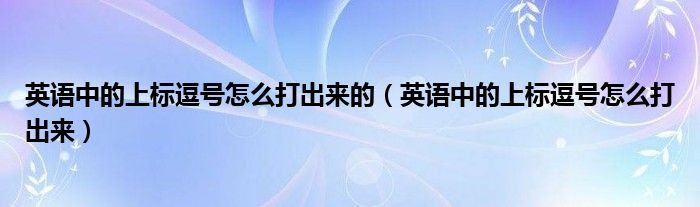 英语中的上标逗号怎么打出来的（英语中的上标逗号怎么打出来）