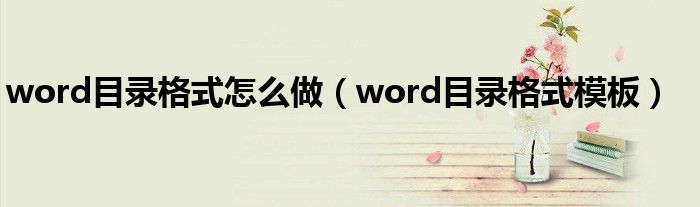 word目录格式怎么做（word目录格式模板）