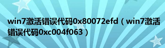 win7激活错误代码0x80072efd（win7激活错误代码0xc004f063）