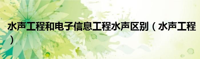 水声工程和电子信息工程水声区别（水声工程）