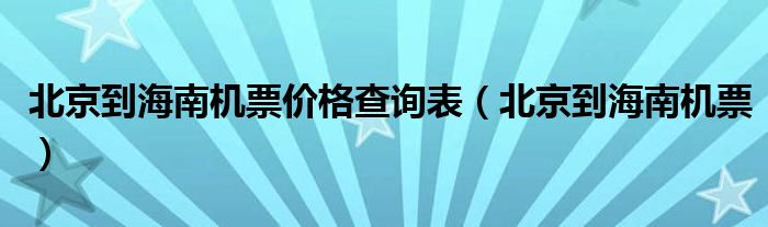 北京到海南机票价格查询表（北京到海南机票）