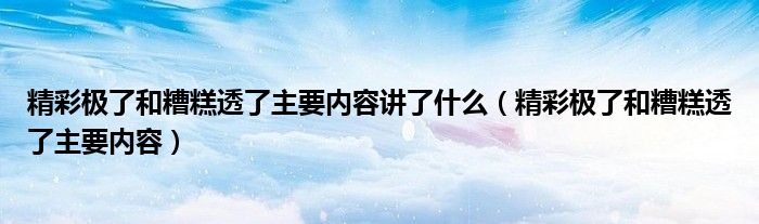 精彩极了和糟糕透了主要内容讲了什么（精彩极了和糟糕透了主要内容）