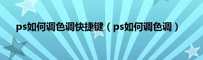 ps如何调色调快捷键（ps如何调色调）