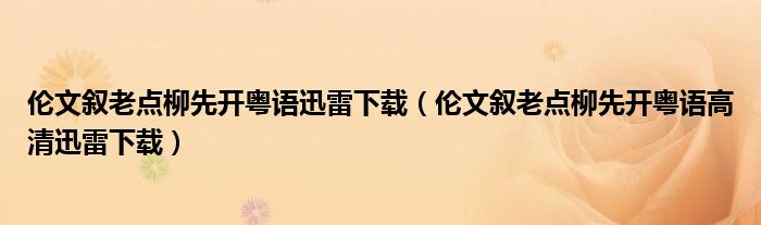 伦文叙老点柳先开粤语迅雷下载（伦文叙老点柳先开粤语高清迅雷下载）