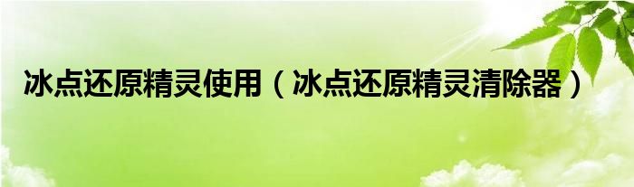 冰点还原精灵使用（冰点还原精灵清除器）