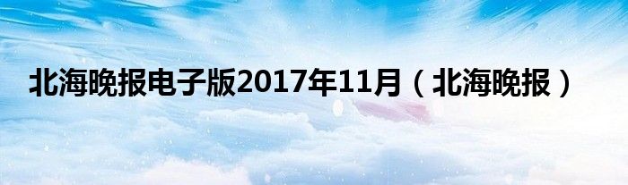 北海晚报电子版2017年11月（北海晚报）