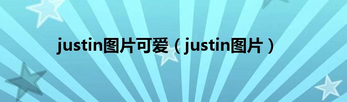 justin图片可爱（justin图片）