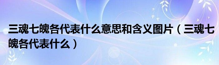 三魂七魄各代表什么意思和含义图片（三魂七魄各代表什么）