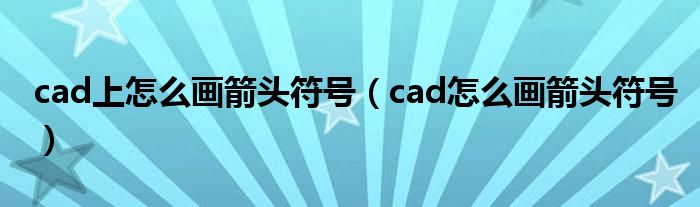 cad上怎么画箭头符号（cad怎么画箭头符号）