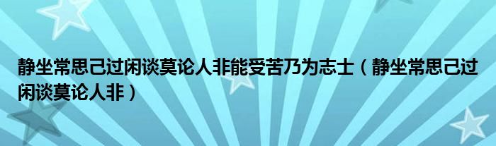 静坐常思己过闲谈莫论人非能受苦乃为志士（静坐常思己过闲谈莫论人非）