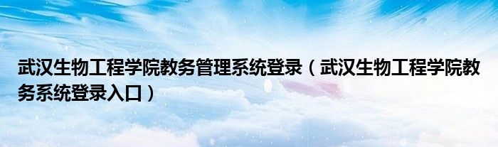 武汉生物工程学院教务管理系统登录（武汉生物工程学院教务系统登录入口）