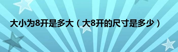 大小为8开是多大（大8开的尺寸是多少）