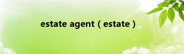 estate agent（estate）