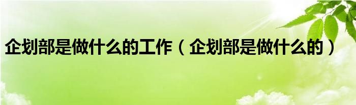 企划部是做什么的工作（企划部是做什么的）