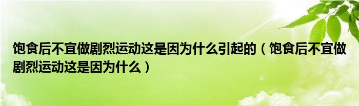 饱食后不宜做剧烈运动这是因为什么引起的（饱食后不宜做剧烈运动这是因为什么）