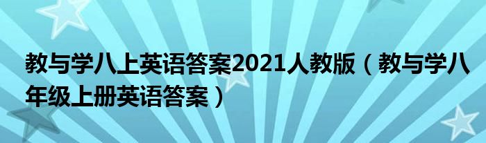 教与学八上英语答案2021人教版（教与学八年级上册英语答案）