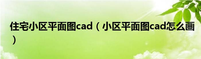 住宅小区平面图cad（小区平面图cad怎么画）