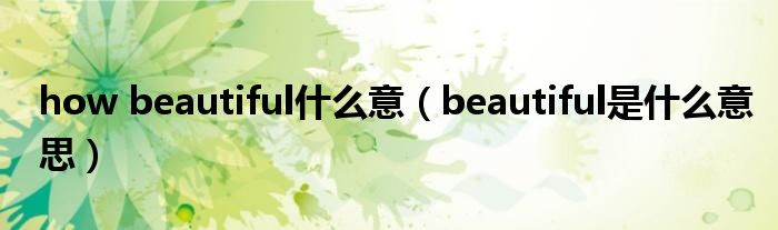 how beautiful什么意（beautiful是什么意思）