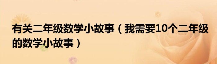 有关二年级数学小故事（我需要10个二年级的数学小故事）