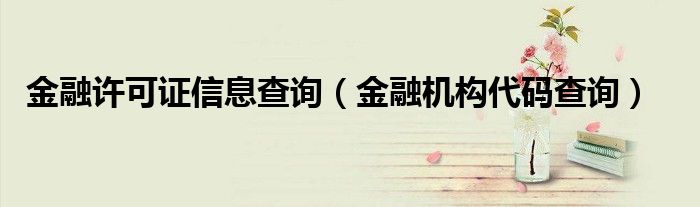 金融许可证信息查询（金融机构代码查询）