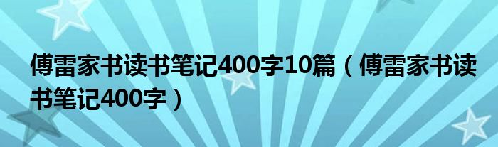 傅雷家书读书笔记400字10篇（傅雷家书读书笔记400字）