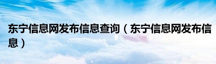 东宁信息网发布信息查询（东宁信息网发布信息）