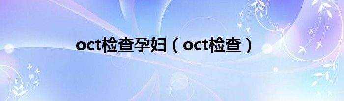 oct检查孕妇（oct检查）