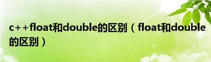 c++float和double的区别（float和double的区别）