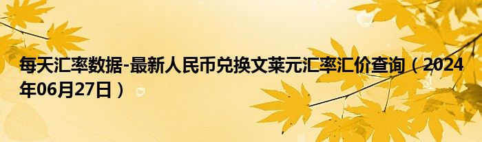 每天汇率数据-最新人民币兑换文莱元汇率汇价查询（2024年06月27日）