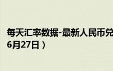 每天汇率数据-最新人民币兑换美元汇率汇价查询（2024年06月27日）