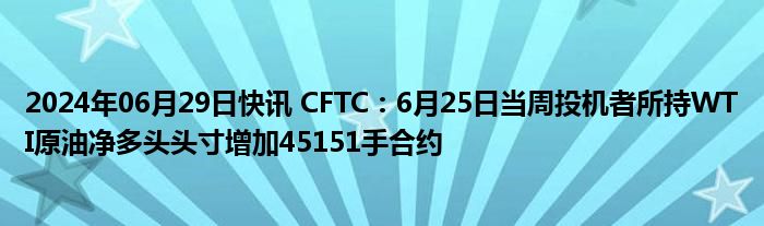 2024年06月29日快讯 CFTC：6月25日当周投机者所持WTI原油净多头头寸增加45151手合约