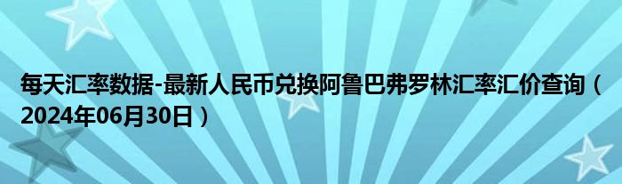 每天汇率数据-最新人民币兑换阿鲁巴弗罗林汇率汇价查询（2024年06月30日）