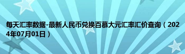 每天汇率数据-最新人民币兑换百慕大元汇率汇价查询（2024年07月01日）