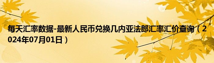 每天汇率数据-最新人民币兑换几内亚法郎汇率汇价查询（2024年07月01日）